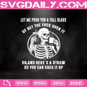 Let Me Pour You A Tall Glass Of Get The Fuck Over It Oh