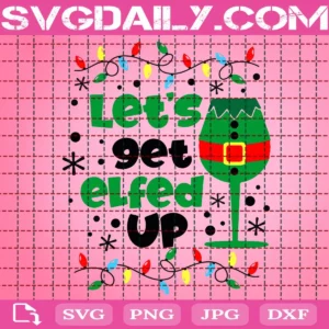 Let'S Get Elfed Up Svg