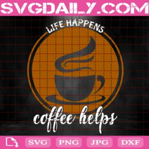 Life Happens Coffee Helps Svg