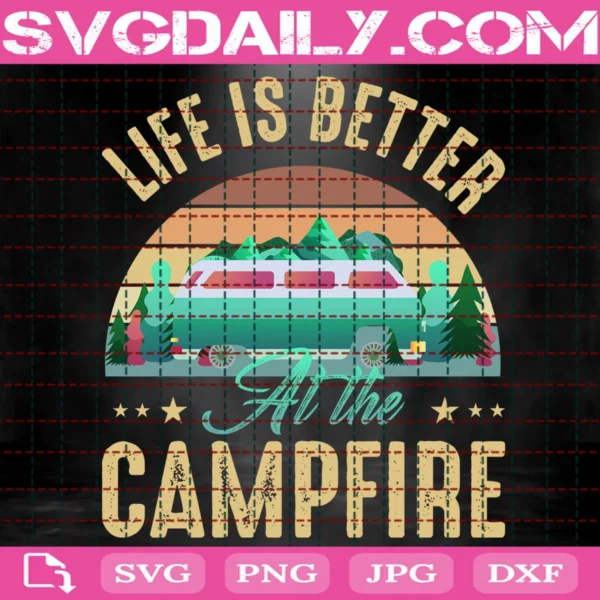 Life Is Better At The Campfire Svg