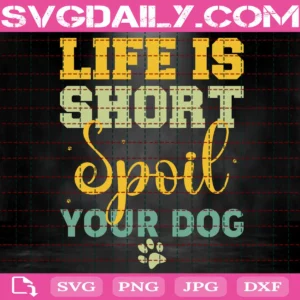 Life Is Short Spoil Your Dog Svg