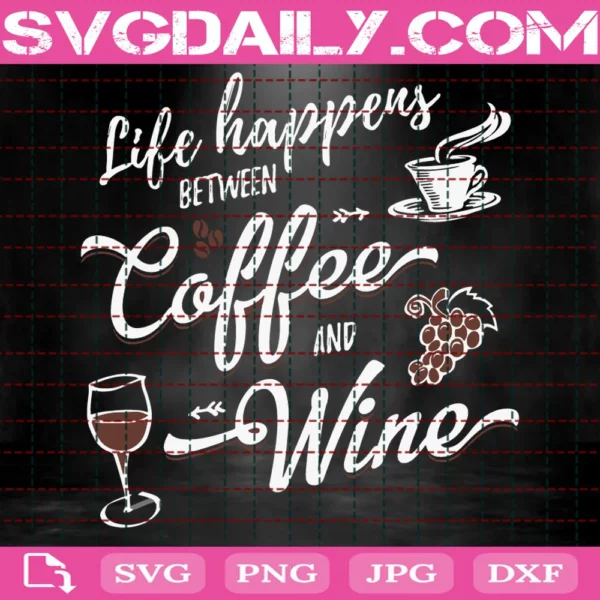 Life Is What Happens Between Coffee And Wine