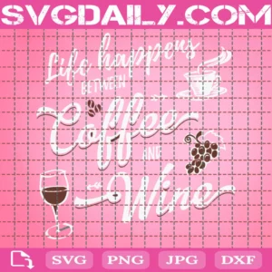 Life Is What Happens Between Coffee And Wine