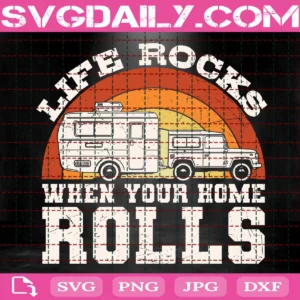 Life Rocks When Your Home Rolls Svg