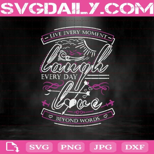 Live Every Moment Laugh Every Day Love Beyond Words Svg