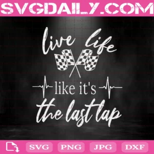Live Life Like It'S The Last Lap Svg