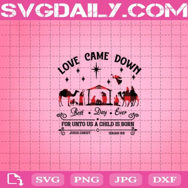 Love Came Down Best Day Ever For Unto Us A Child Is Born Jesus Christ Isaiah 9 6 Svg