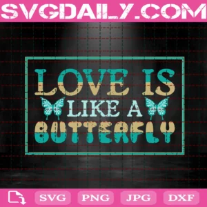 Love Is Like A Butterfly Svg