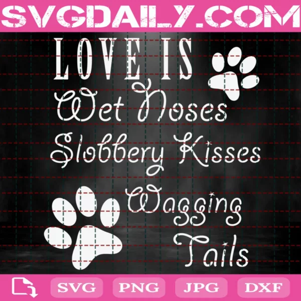 Love Is Wet Noses Slobbery Kisses Wagging Tails Svg