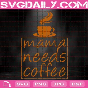 Mama Needs Coffee Svg