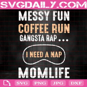 Messy Fun Coffee Run Gangdta Rap I Need A Nap Momlife Svg
