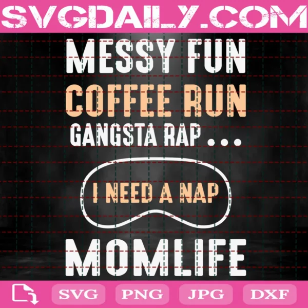 Messy Fun Coffee Run Gangdta Rap I Need A Nap Momlife Svg