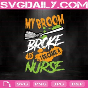 My Broom Broke So I Became A Nurse Svg