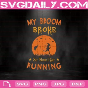 My Broom Broke So Now I Go Running Svg
