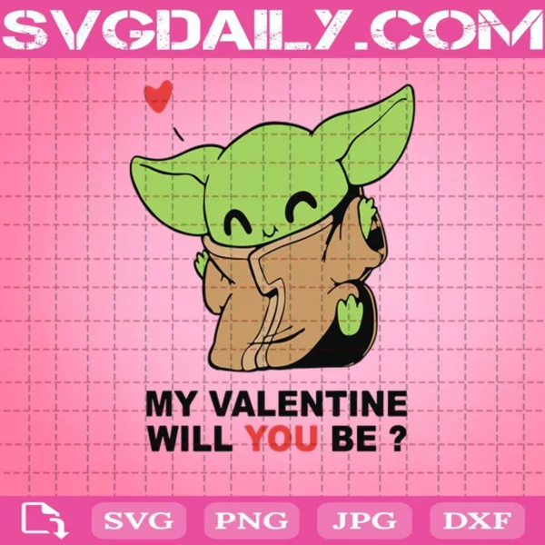 My Valentine Will You Be Baby Yoda Svg