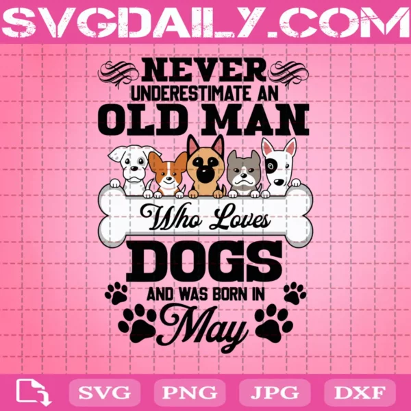 Never Underestimate An Old Man Who Loves Dogs And Was Born In May Svg