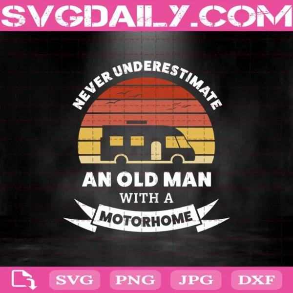 Never Underestimate An Old Man With A Motorhome Svg