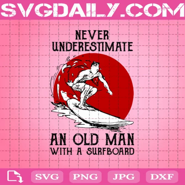 Never Underestimate An Old Man With A Surfboard Svg