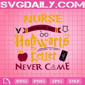 Nurse Because My Hogwarts Letter Never Came Svg