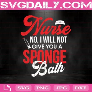 Nurse No I Will Not Give You A Sponge Bath Svg