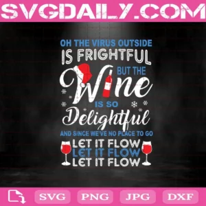 Oh The Viruts Outside Is Frightful But The Wine Is So Delightful Svg