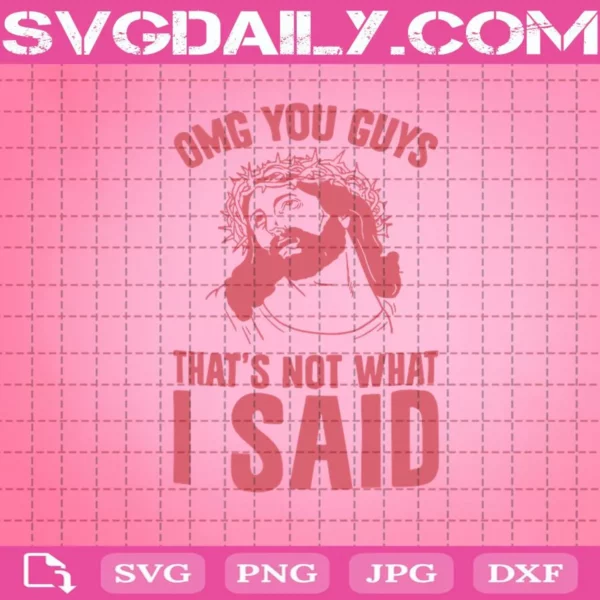 Omg You Guys That'S Not What I Said Svg