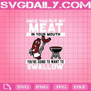 Once You Put My Meat In Your Mouth You'Re Going To Want To Swallow Svg