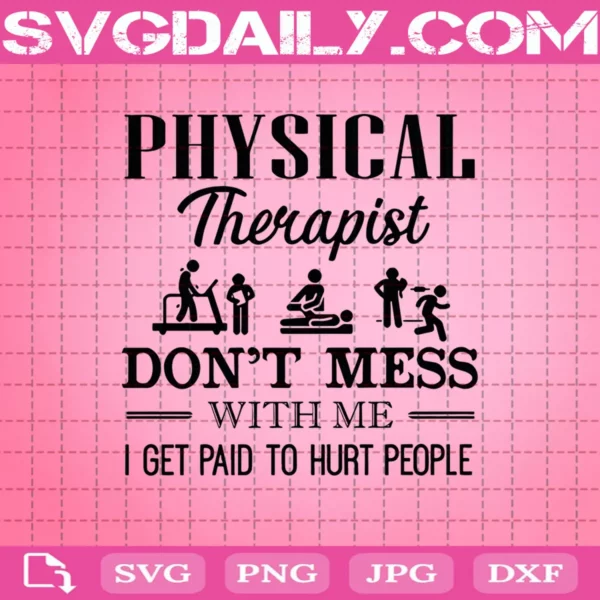 Physical Therapist Do Not Mess With Me I Get Paid To Hurt People Svg