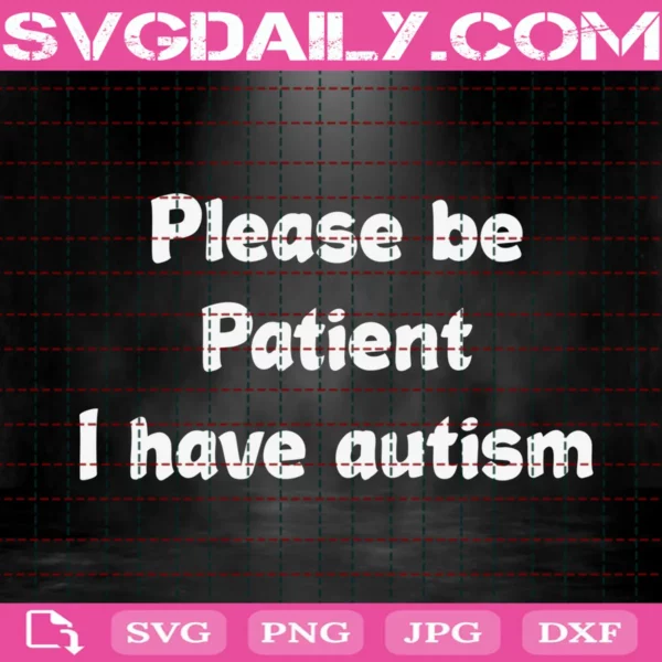 Please Be Patient I Have Autism Svg