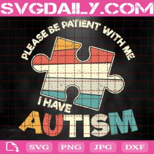 Please Be Patient With Me I Have Autism Svg