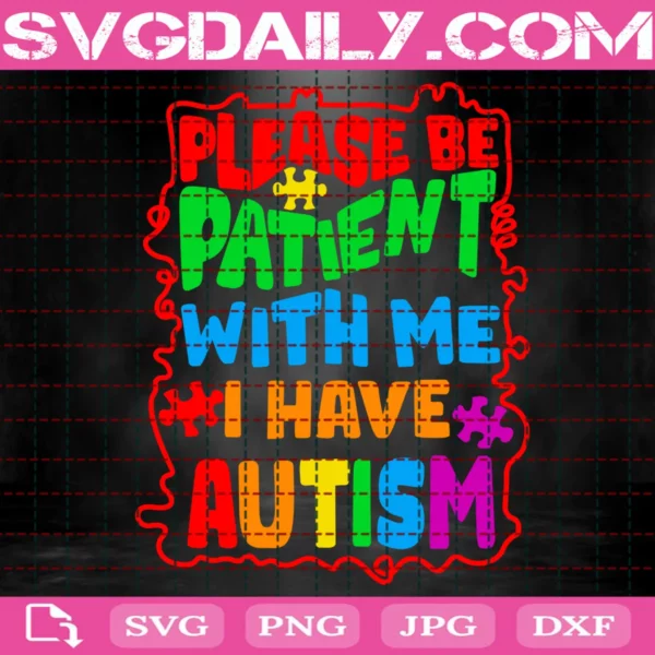 Please Be Patient With Me I Have Autism Svg