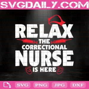 Relax The Correctional Nurse Is Here Svg