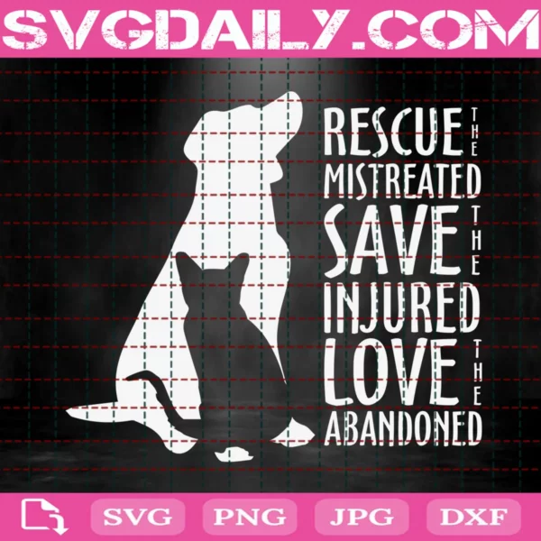 Rescue The Mistreated Save The Injured Love The Abandoned Svg