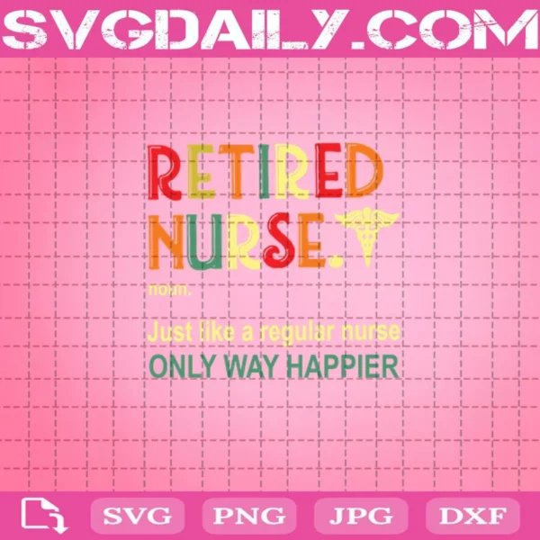Retired Nurse Just Like A Regular Nurse Only Way Happier Svg