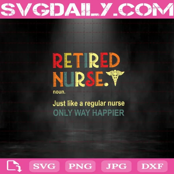 Retired Nurse Just Like A Regular Nurse Only Way Happier Svg
