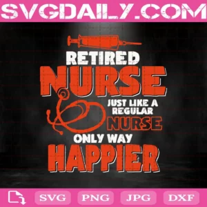 Retired Nurse Just Like Aregular Nurse Only Way Happier Svg