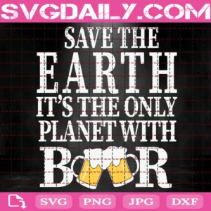 Save The Earth It'S The Only Planet With Beer Svg