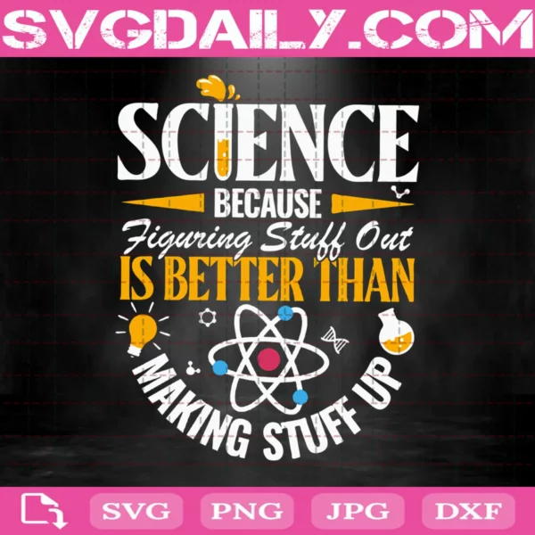 Science Because Figuring Stuff Out Is Better Than Making Stuff Up Svg