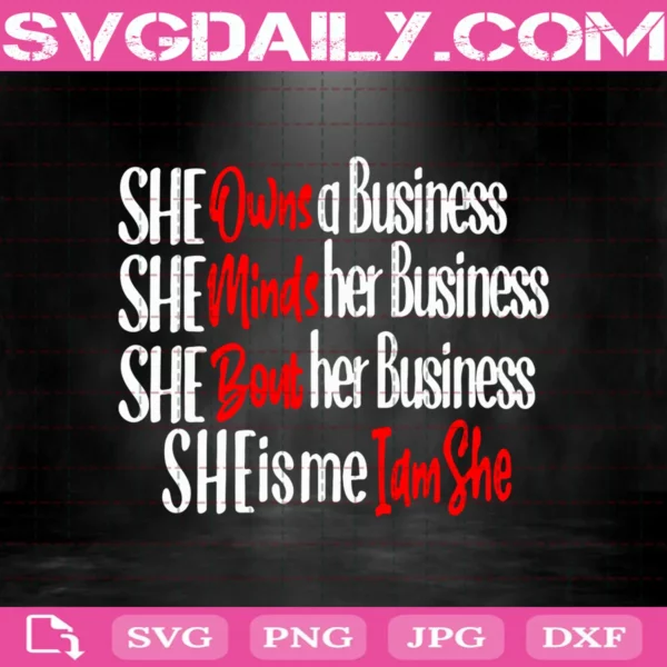 She Owns A Business She Minds Her Business She Bout Her Business She Is The Business She Is Me I Am She Svg