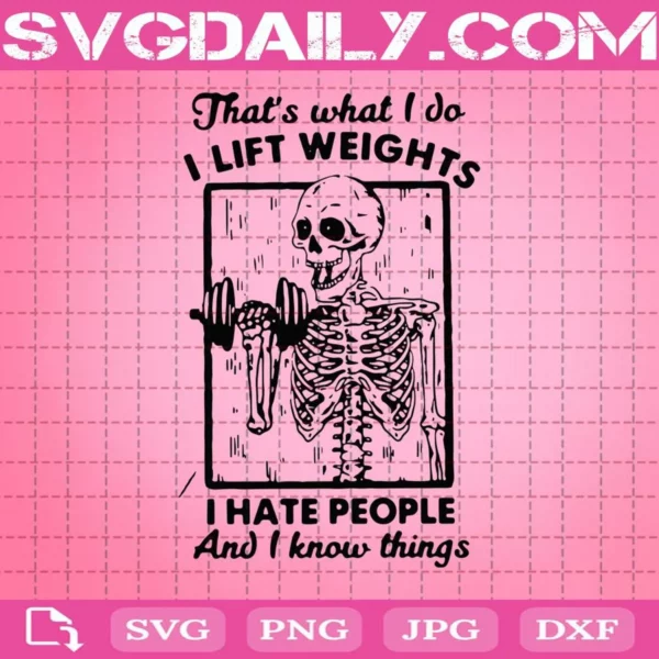 Skeleton That’S What I Do I Lift Weights I Hate People And I Know Things Svg