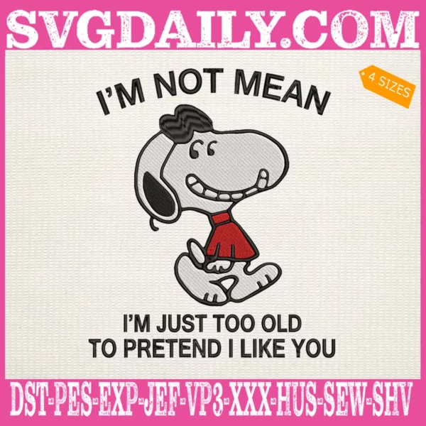 Snoopy I'm Not Mean Im Just Too Old To Pretend Embroidery Files