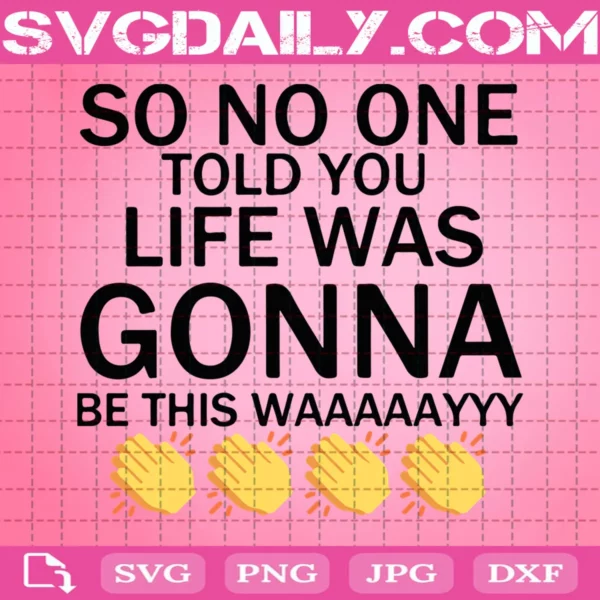 So No One Told You Life Was Gonna Be This Way Svg