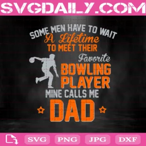 Some Men Have To Wait A Lifetime To Meet Their Favorite Bowling Player Mine Calls Me Dad Svg