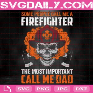 Some People Call Me A Firefighter The Most Important Call Me Dad Svg