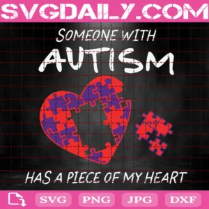 Someone With Autism Has A Piece Of My Heart Svg
