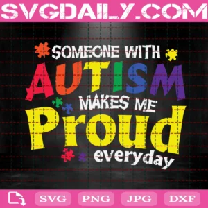 Someone With Autism Makes Me Proud Everyday Svg