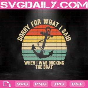 Sorry For What I Said When I Was Docking The Boat Svg