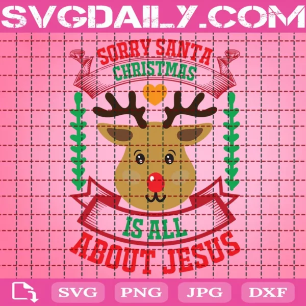 Sorry Santa Christmas Is All About Jesus Svg