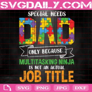 Special Needs Dad Only Because Multitasking Ninja Is Not An Actual Job Title Svg