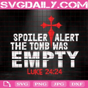 Spoiler Alert The Tomb Was Empty Luke 2424 Svg